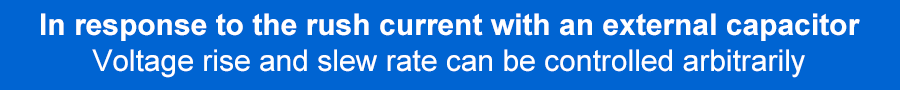 In response to the rush current with an external capacitor Voltage rise and slew rate can be controlled arbitrarily