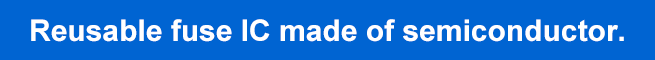 Reusable fuse IC made of semiconductor.